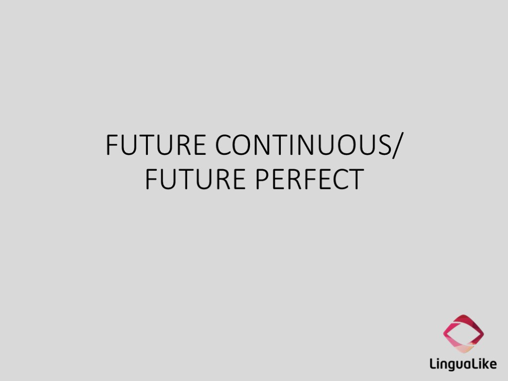 FUTURE CONTINUOUS/ FUTURE PERFECT